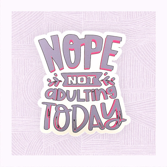 Die cut sticker with the phrase ‘Nope! Not Adulting Today’.