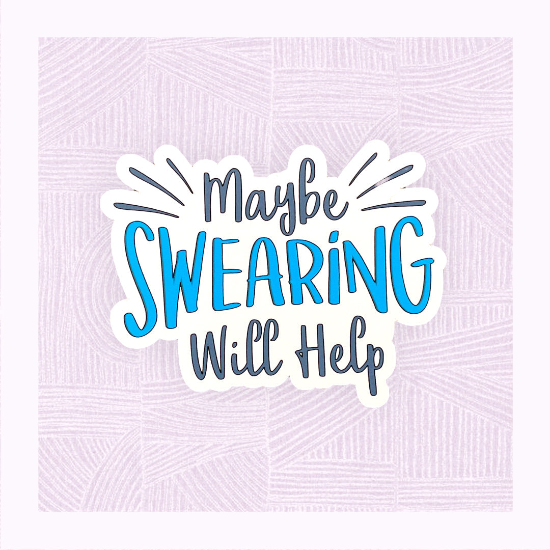 Die cut sticker with the phrase ‘Maybe swearing will help’ on it as if exploding off the sticker.