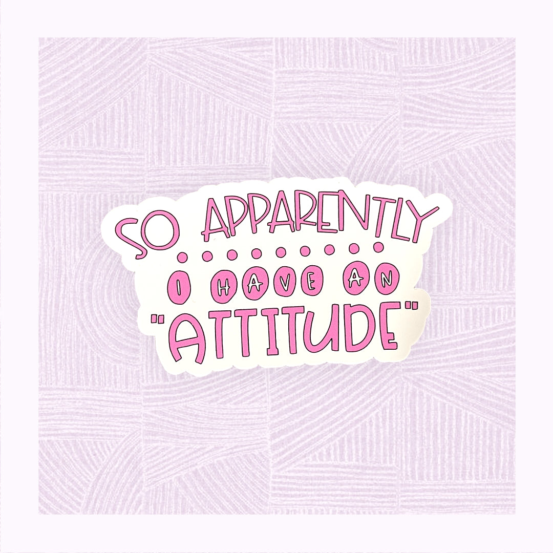 Die cut sticker with a the phrase ‘Apparently I have an Attitude’ in bubble font.